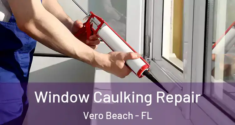  Window Caulking Repair Vero Beach - FL
